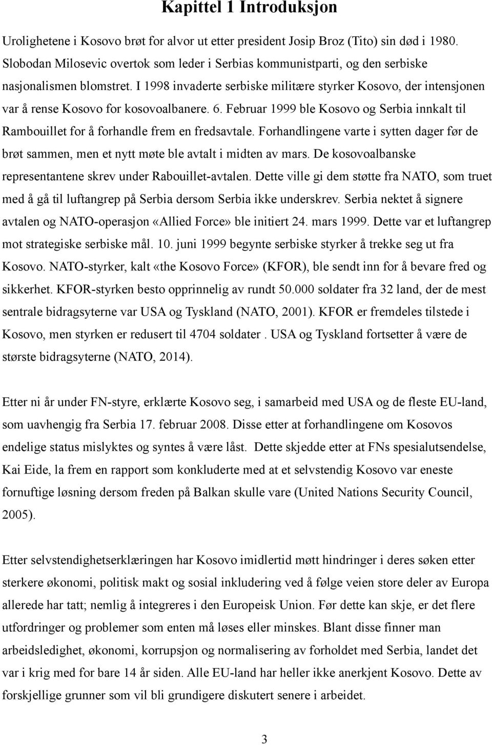 I 1998 invaderte serbiske militære styrker Kosovo, der intensjonen var å rense Kosovo for kosovoalbanere. 6.