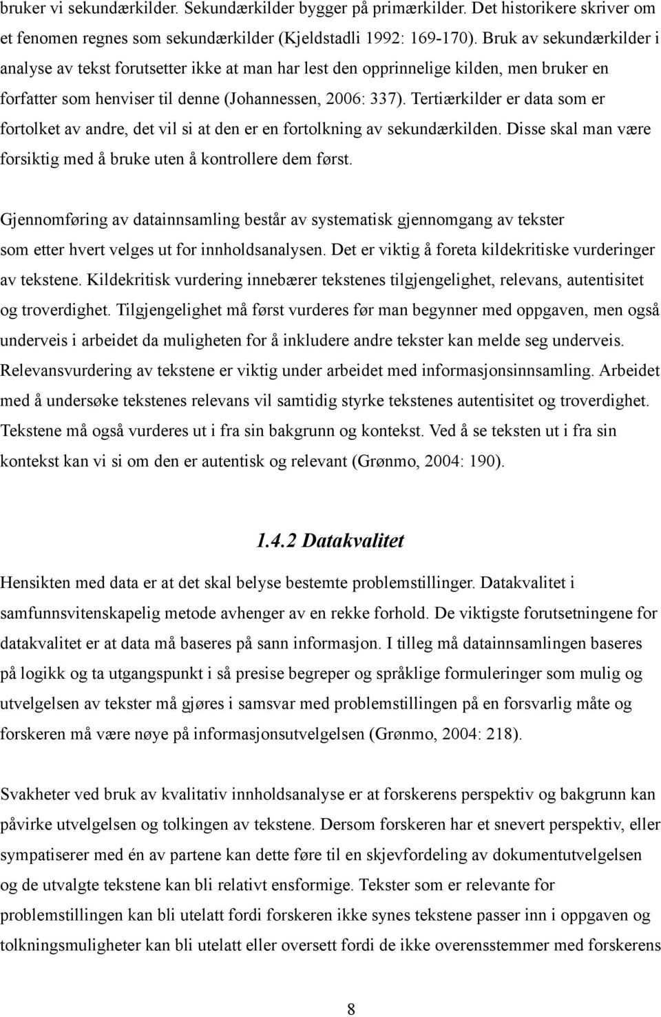 Tertiærkilder er data som er fortolket av andre, det vil si at den er en fortolkning av sekundærkilden. Disse skal man være forsiktig med å bruke uten å kontrollere dem først.