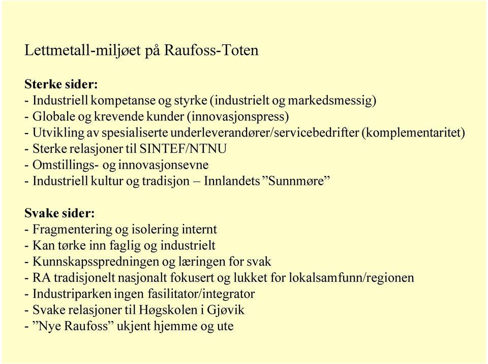 tradisjon Innlandets Sunnmøre Svake sider: - Fragmentering og isolering internt - Kan tørke inn faglig og industrielt - Kunnskapsspredningen og læringen for svak - RA