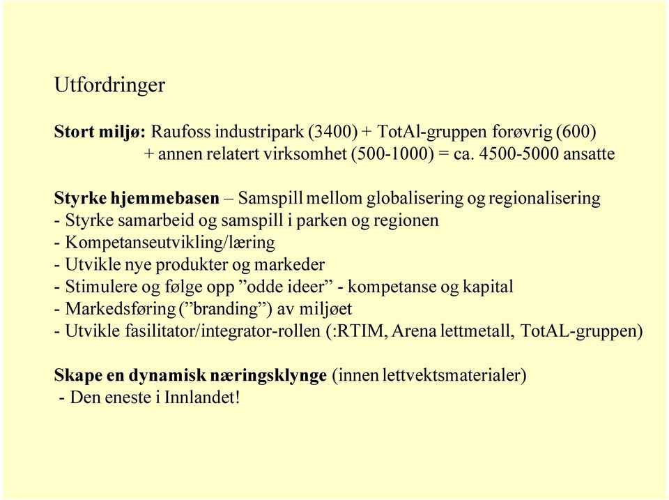 Kompetanseutvikling/læring - Utvikle nye produkter og markeder - Stimulere og følge opp odde ideer - kompetanse og kapital - Markedsføring ( branding