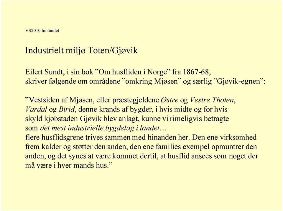 Gjøvik blev anlagt, kunne vi rimeligvis betragte som det mest industrielle bygdelag i landet flere husflidsgrene trives sammen med hinanden her.