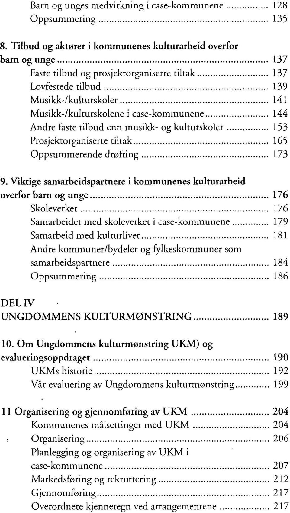 case-kommunene 144 Andre faste tilbud enn musikk- og kulturskoler 153 Prosjektorganiserte tiltak 165 Oppsummerende drøfting 173 9.