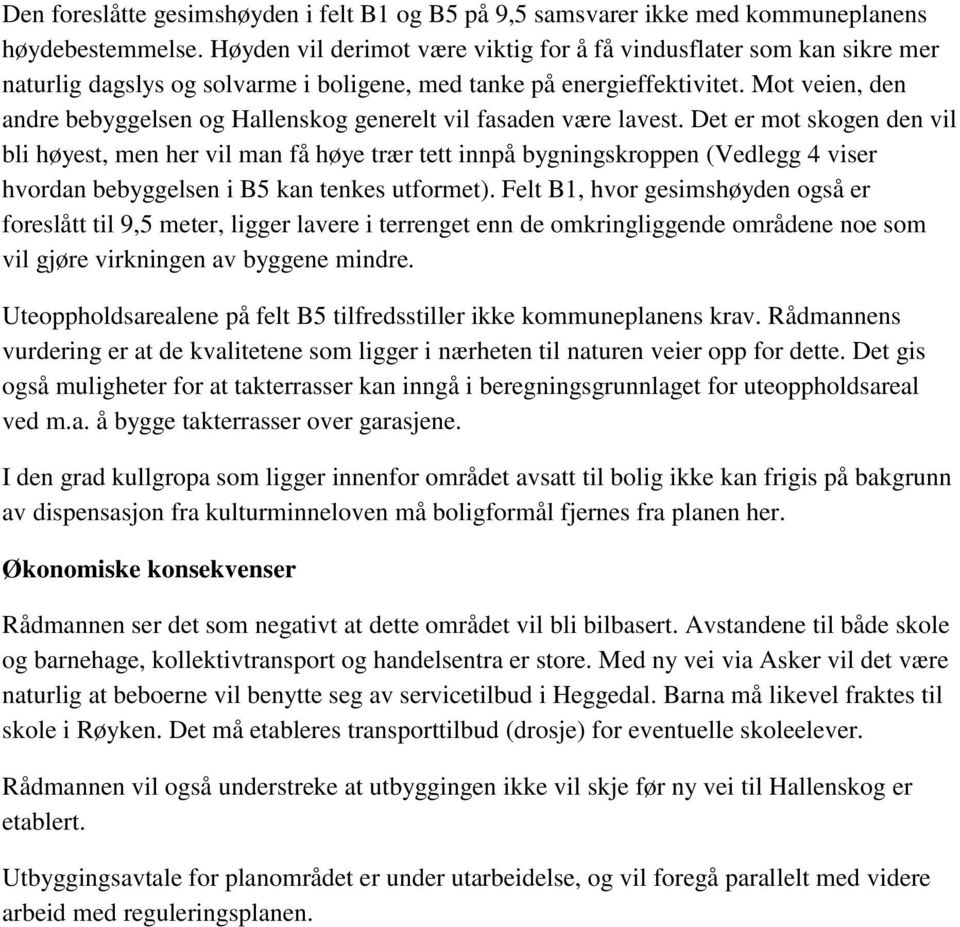 Mot veien, den andre bebyggelsen og Hallenskog generelt vil fasaden være lavest.