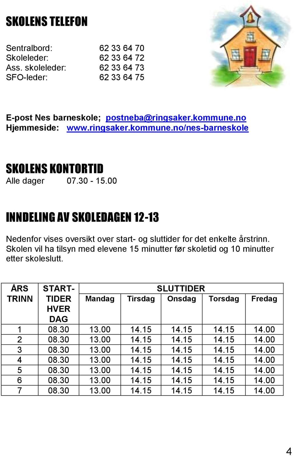 Skolen vil ha tilsyn med elevene 15 minutter før skoletid og 10 minutter etter skoleslutt. ÅRS TRINN START- TIDER HVER DAG SLUTTIDER Mandag Tirsdag Onsdag Torsdag Fredag 1 08.30 13.00 14.15 14.