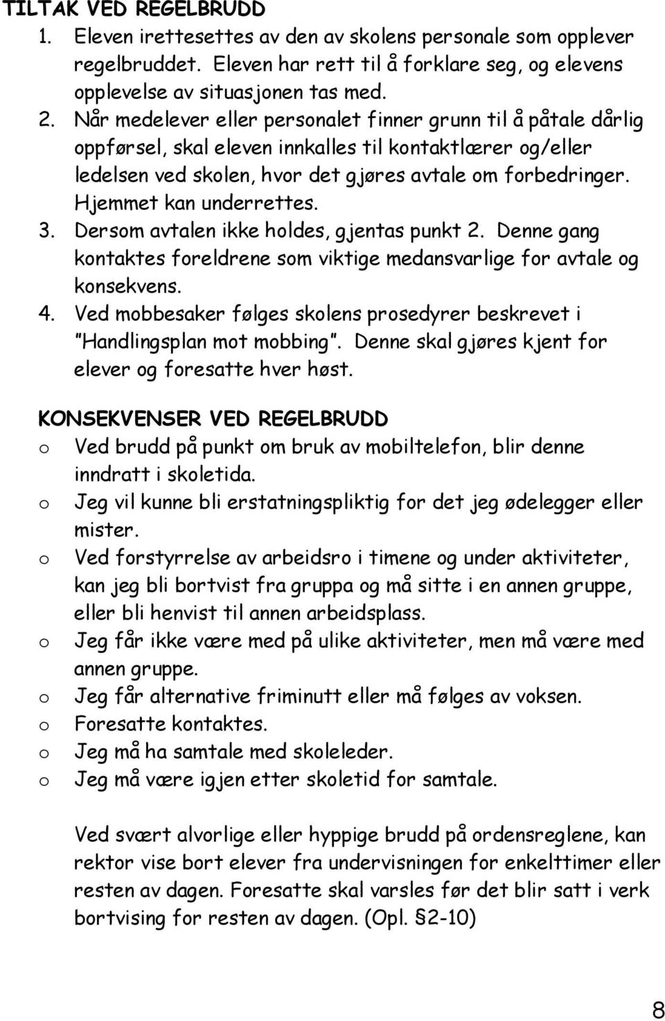 Hjemmet kan underrettes. 3. Dersom avtalen ikke holdes, gjentas punkt 2. Denne gang kontaktes foreldrene som viktige medansvarlige for avtale og konsekvens. 4.