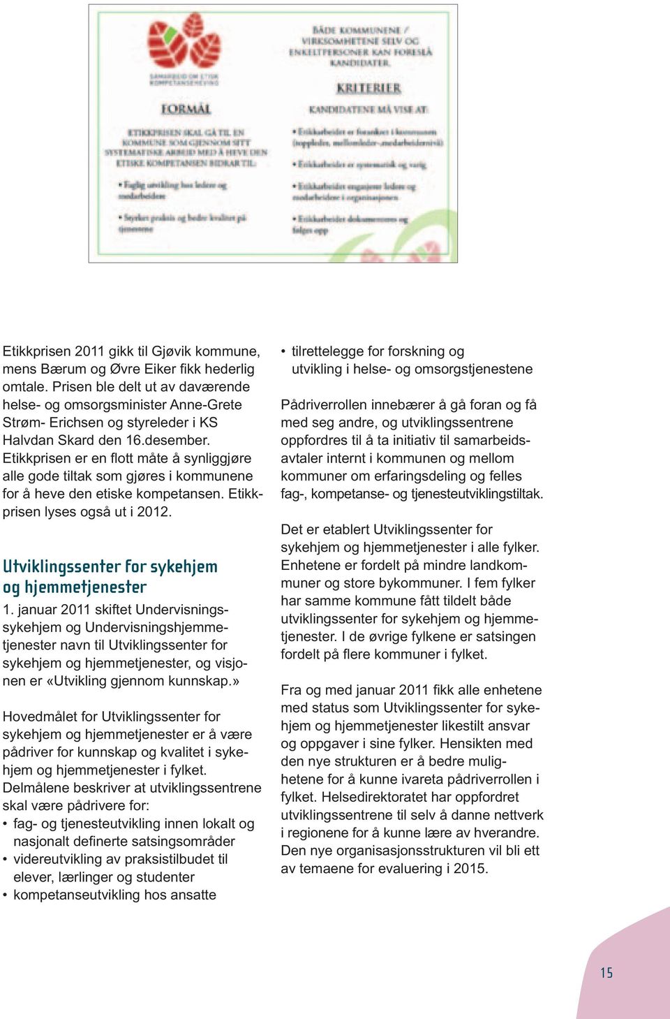 Etikk prisen er en flott måte å synliggjøre alle gode tiltak som gjøres i kommunene for å heve den etiske kompetansen. Etikkprisen lyses også ut i 2012.