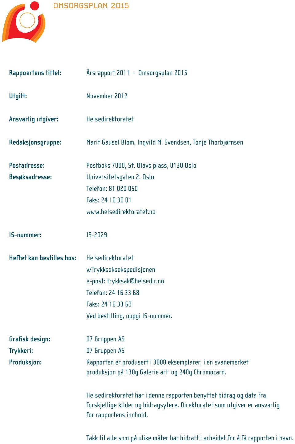 no IS-nummer: IS-2029 Heftet kan bestilles hos: Helsedirektoratet v/trykksaksekspedisjonen e-post: trykksak@helsedir.no Telefon: 24 16 33 68 Faks: 24 16 33 69 Ved bestilling, oppgi IS-nummer.