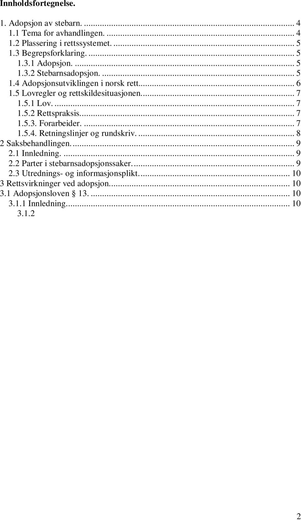 ... 9 2.2 Parter i stebarnsadopsjonssaker.... 9 2.3 Utrednings- og informasjonsplikt.... 10 3 Rettsvirkninger ved adopsjon... 10 3.1 Adopsjonsloven 13.... 10 3.1.1 Innledning... 10 3.1.2 Samme rettsstilling.