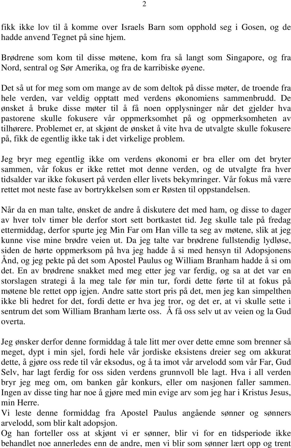 Det så ut for meg som om mange av de som deltok på disse møter, de troende fra hele verden, var veldig opptatt med verdens økonomiens sammenbrudd.