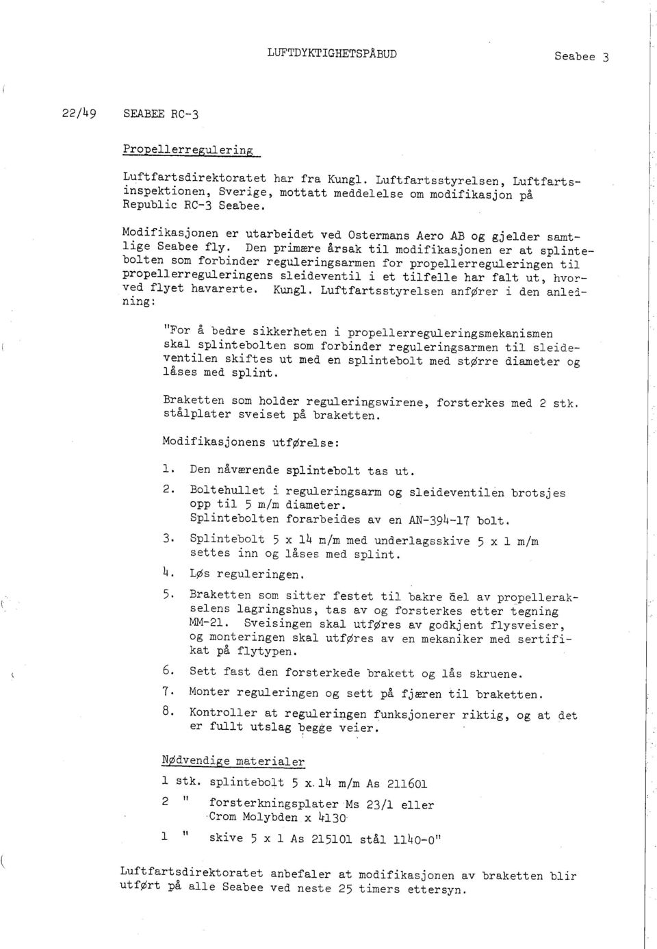 Den prmære årsak t modfkasjonen er at splntebolten som forbnder regulerngsarmen for propellerregulerngen t propellerregulerngens sledevent et tlfelle har falt ut, hvoyved flyet havarerte. Kungl.