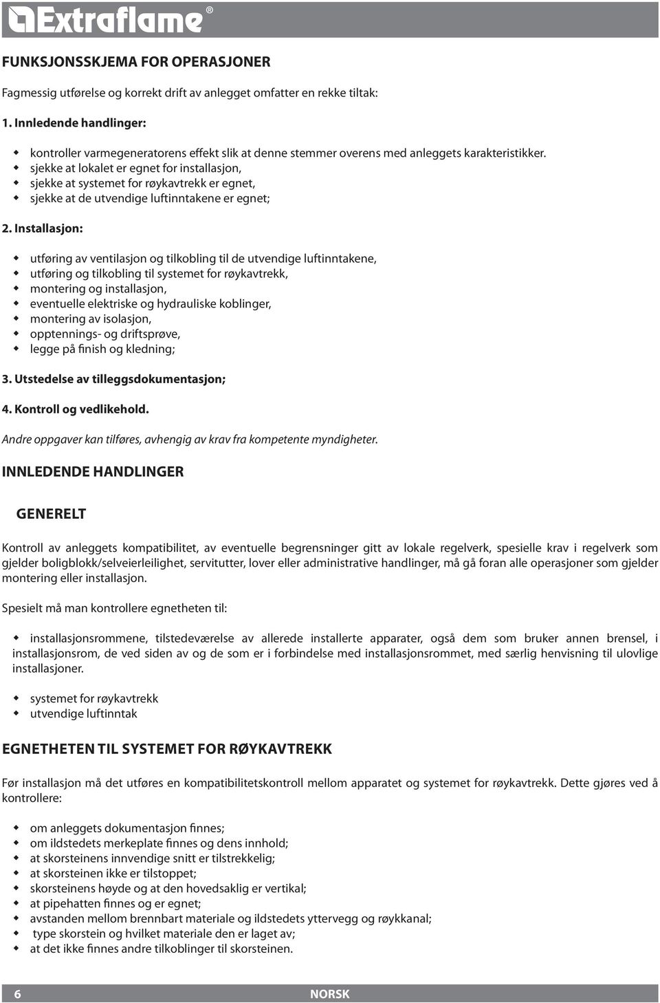 sjekke at lokalet er egnet for installasjon, sjekke at systemet for røykavtrekk er egnet, sjekke at de utvendige luftinntakene er egnet; 2.