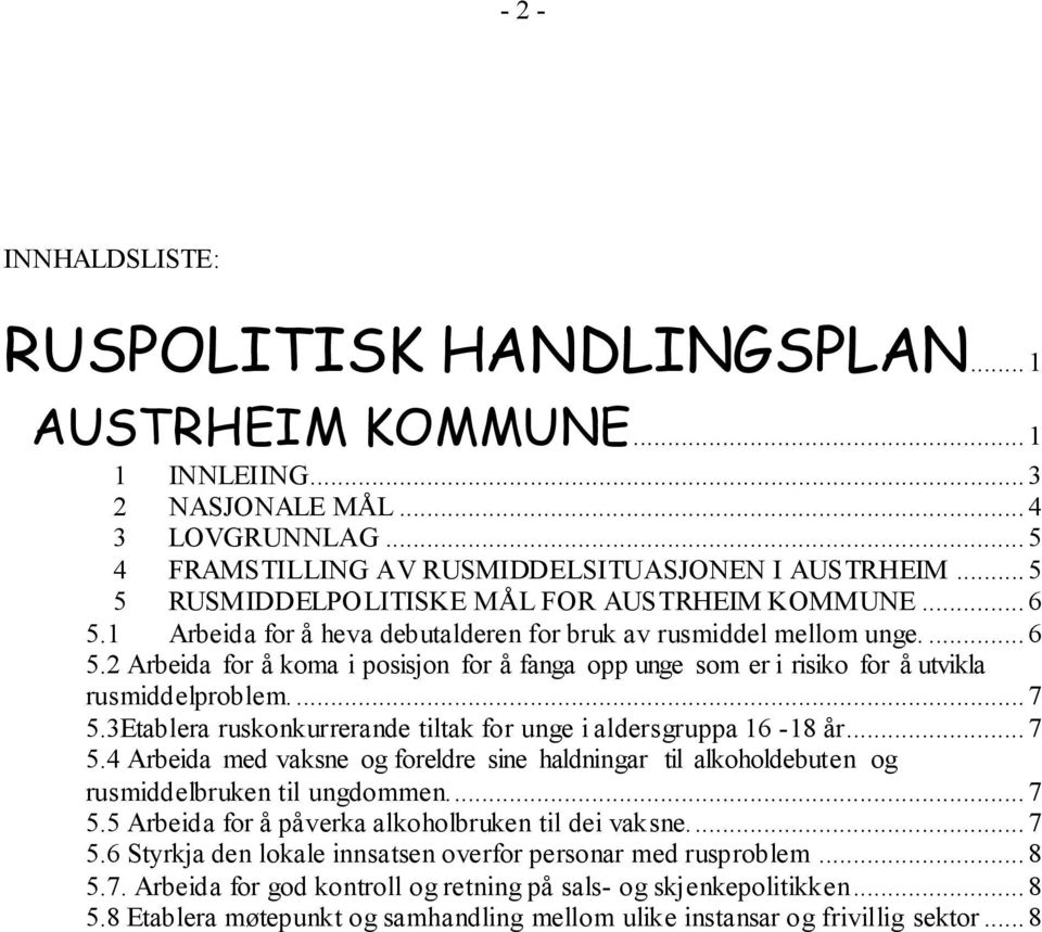 ... 7 5.3Etablera ruskonkurrerande tiltak for unge i aldersgruppa 16-18 år... 7 5.4 Arbeida med vaksne og foreldre sine haldningar til alkoholdebuten og rusmiddelbruken til ungdommen... 7 5.5 Arbeida for å påverka alkoholbruken til dei vaksne.