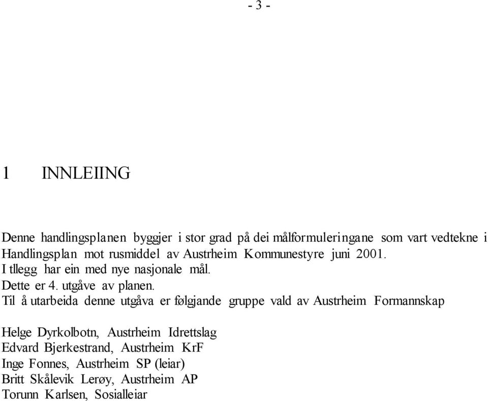 Til å utarbeida denne utgåva er følgjande gruppe vald av Austrheim Formannskap Helge Dyrkolbotn, Austrheim Idrettslag