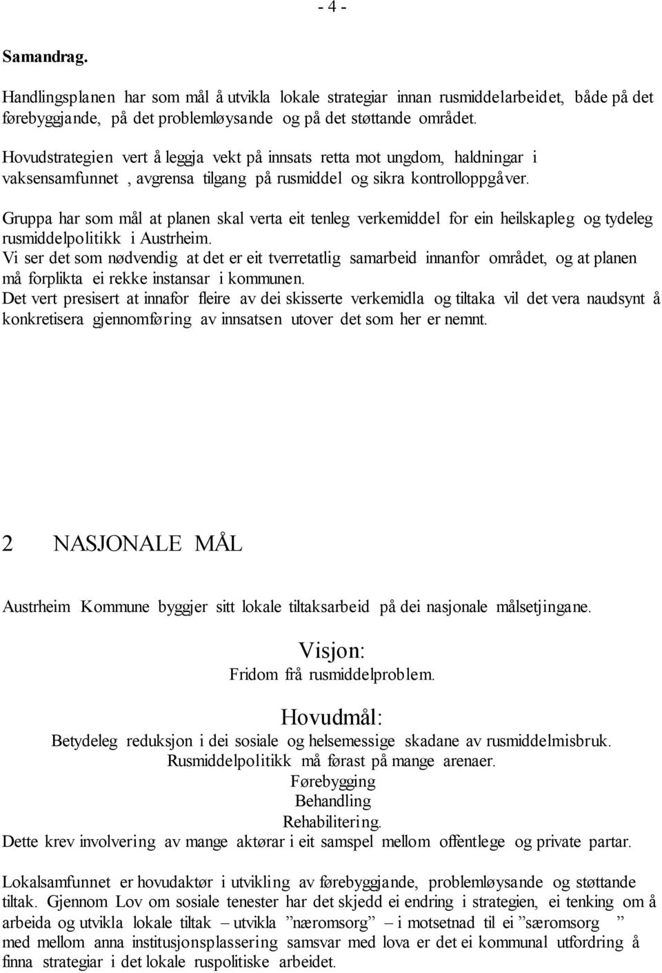 Gruppa har som mål at planen skal verta eit tenleg verkemiddel for ein heilskapleg og tydeleg rusmiddelpolitikk i Austrheim.