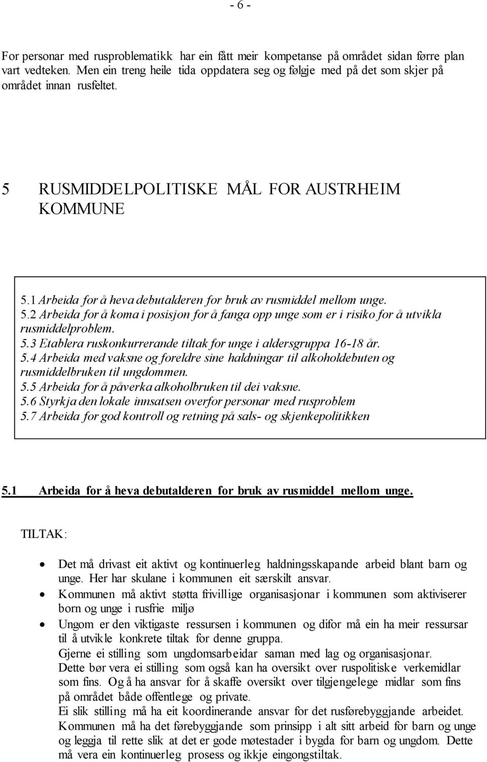 1 Arbeida for å heva debutalderen for bruk av rusmiddel mellom unge. 5.2 Arbeida for å koma i posisjon for å fanga opp unge som er i risiko for å utvikla rusmiddelproblem. 5.3 Etablera ruskonkurrerande tiltak for unge i aldersgruppa 16-18 år.