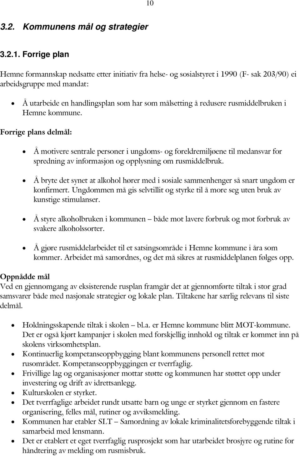 Forrige plans delmål: Å motivere sentrale personer i ungdoms- og foreldremiljøene til medansvar for spredning av informasjon og opplysning om rusmiddelbruk.