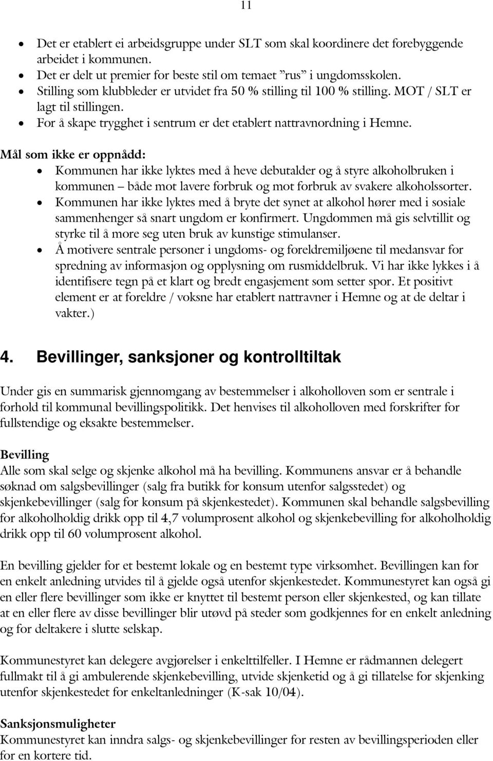 Mål som ikke er oppnådd: Kommunen har ikke lyktes med å heve debutalder og å styre alkoholbruken i kommunen både mot lavere forbruk og mot forbruk av svakere alkoholssorter.