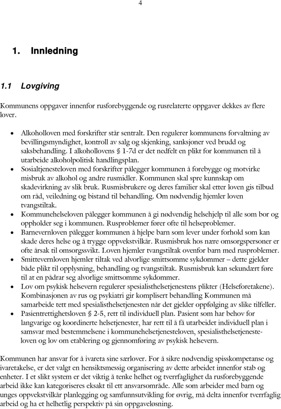 I alkohollovens 1-7d er det nedfelt en plikt for kommunen til å utarbeide alkoholpolitisk handlingsplan.