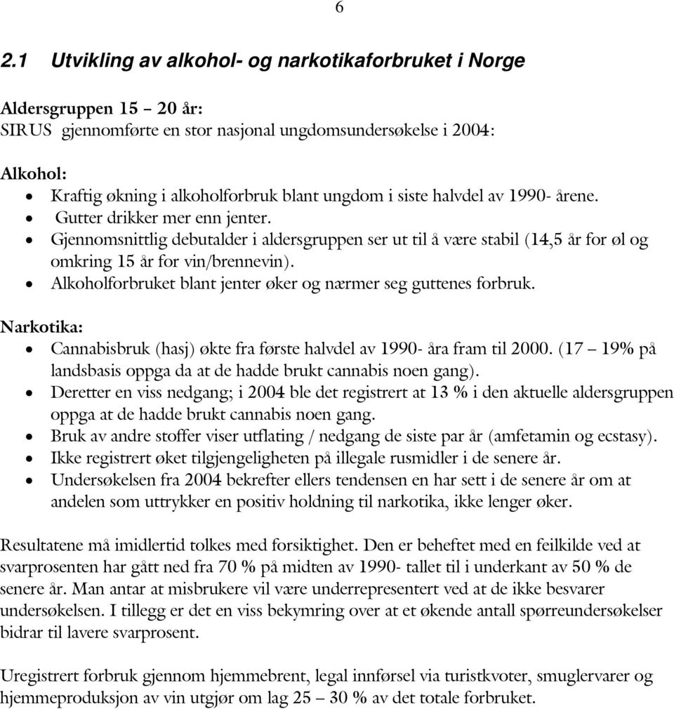 Alkoholforbruket blant jenter øker og nærmer seg guttenes forbruk. Narkotika: Cannabisbruk (hasj) økte fra første halvdel av 1990- åra fram til 2000.