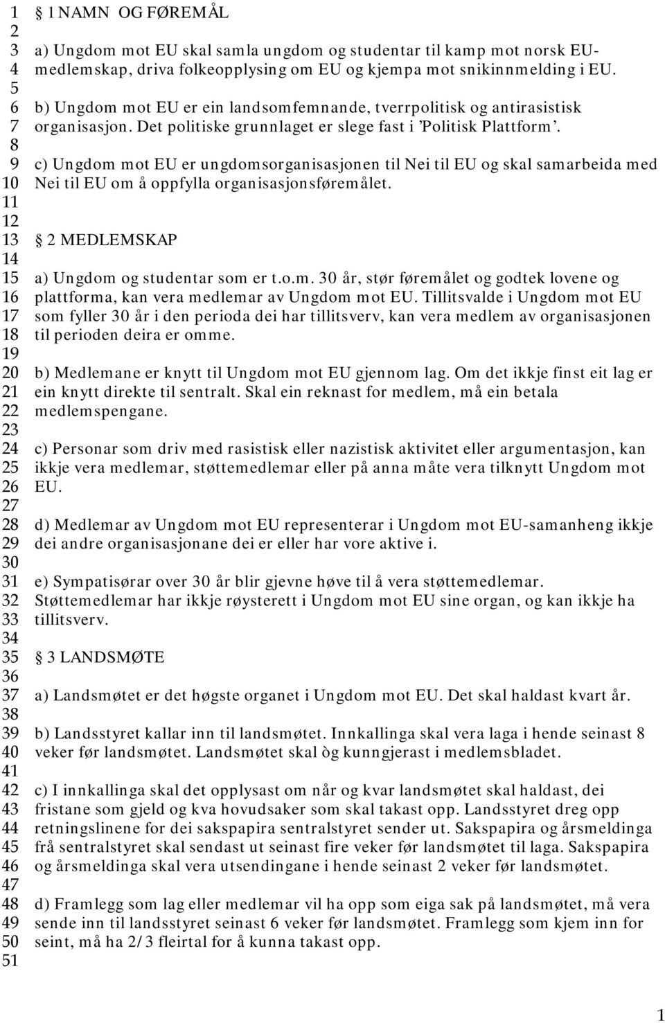 Det politiske grunnlaget er slege fast i Politisk Plattform. c) Ungdom mot EU er ungdomsorganisasjonen til Nei til EU og skal samarbeida med Nei til EU om å oppfylla organisasjonsføremålet.