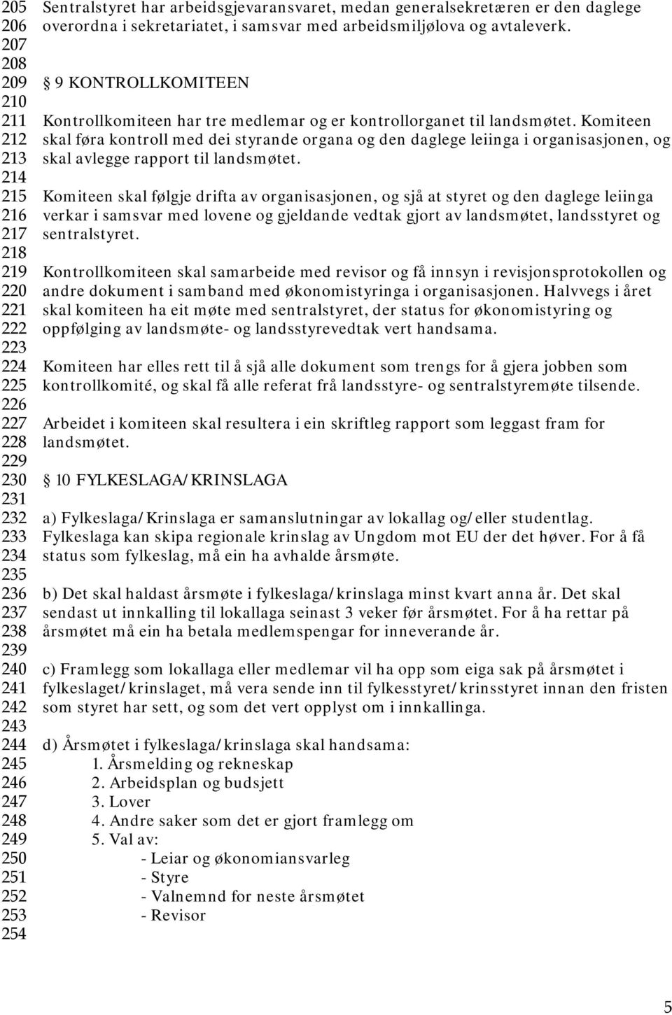 9 KONTROLLKOMITEEN Kontrollkomiteen har tre medlemar og er kontrollorganet til landsmøtet.