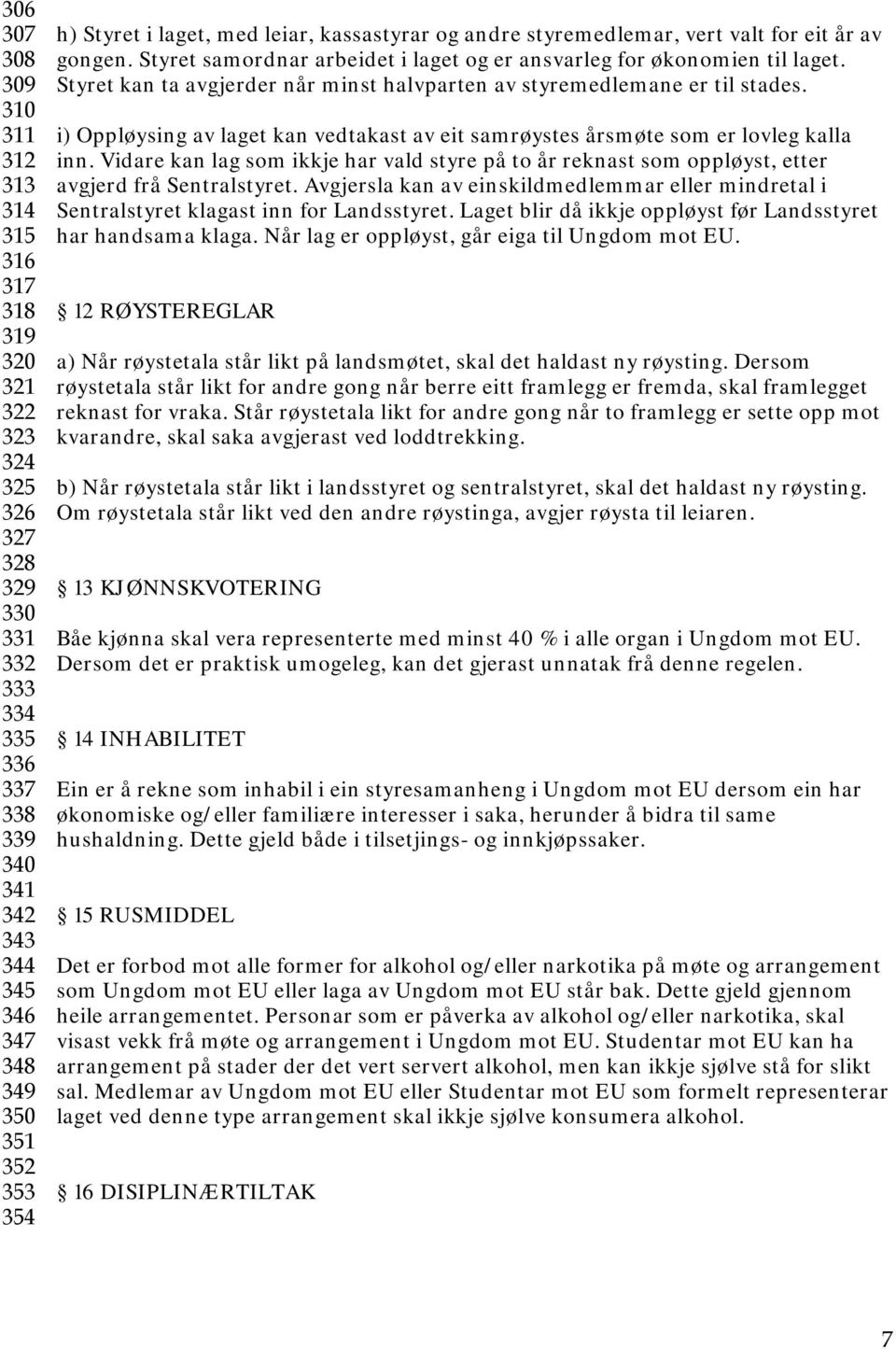 Styret kan ta avgjerder når minst halvparten av styremedlemane er til stades. i) Oppløysing av laget kan vedtakast av eit samrøystes årsmøte som er lovleg kalla inn.