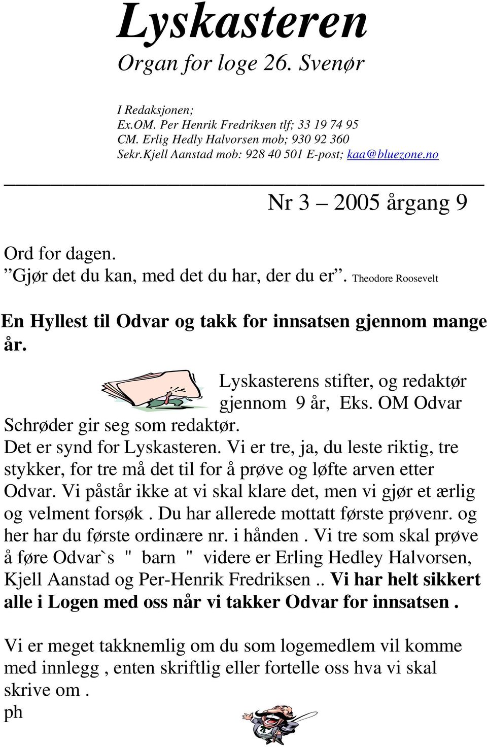 Lyskasterens stifter, og redaktør gjennom 9 år, Eks. OM Odvar Schrøder gir seg som redaktør. Det er synd for Lyskasteren.