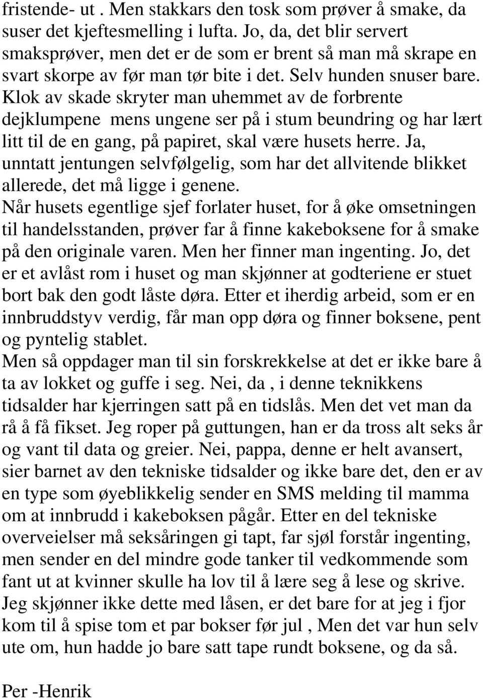 Klok av skade skryter man uhemmet av de forbrente dejklumpene mens ungene ser på i stum beundring og har lært litt til de en gang, på papiret, skal være husets herre.