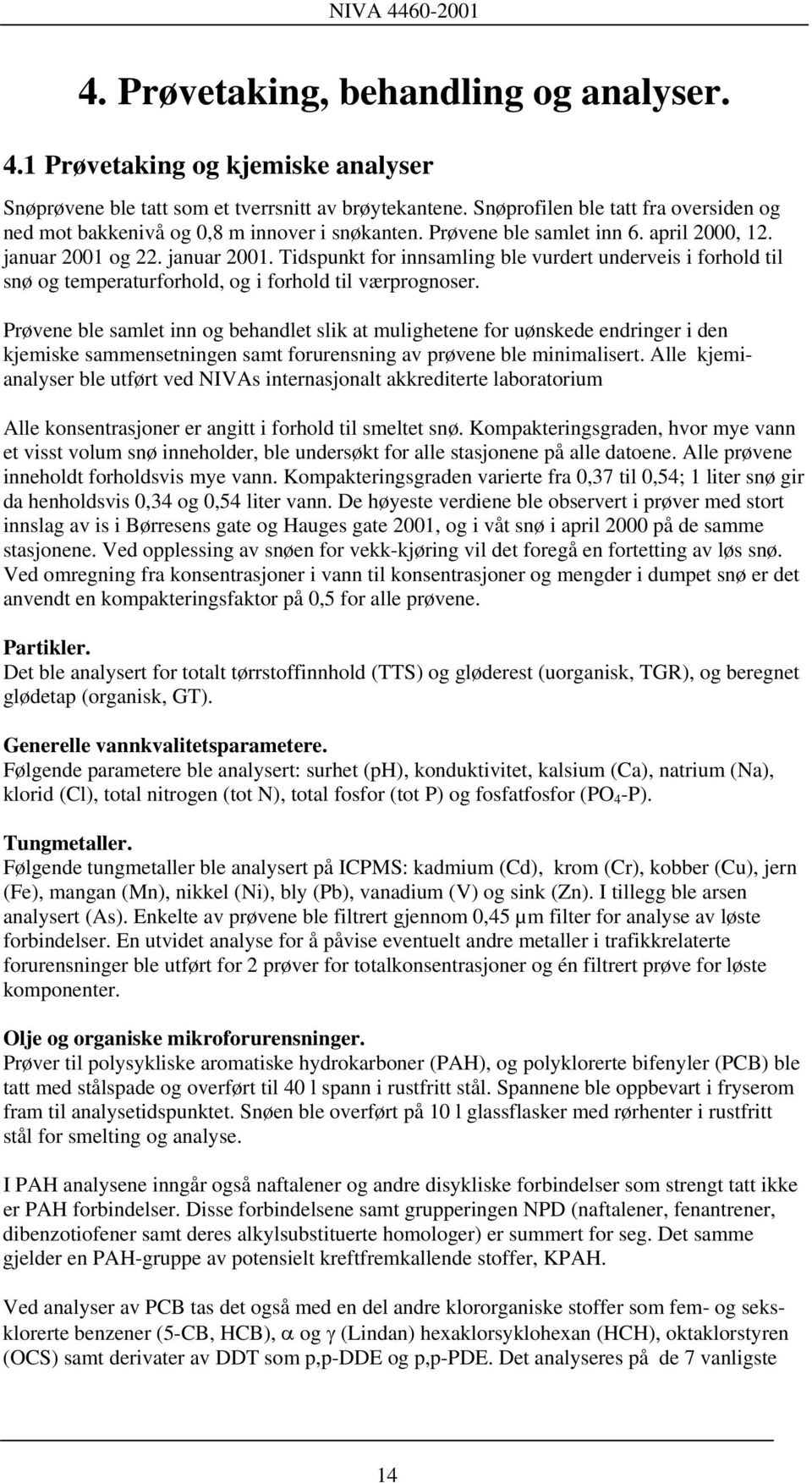 og 22. januar 2001. Tidspunkt for innsamling ble vurdert underveis i forhold til snø og temperaturforhold, og i forhold til værprognoser.