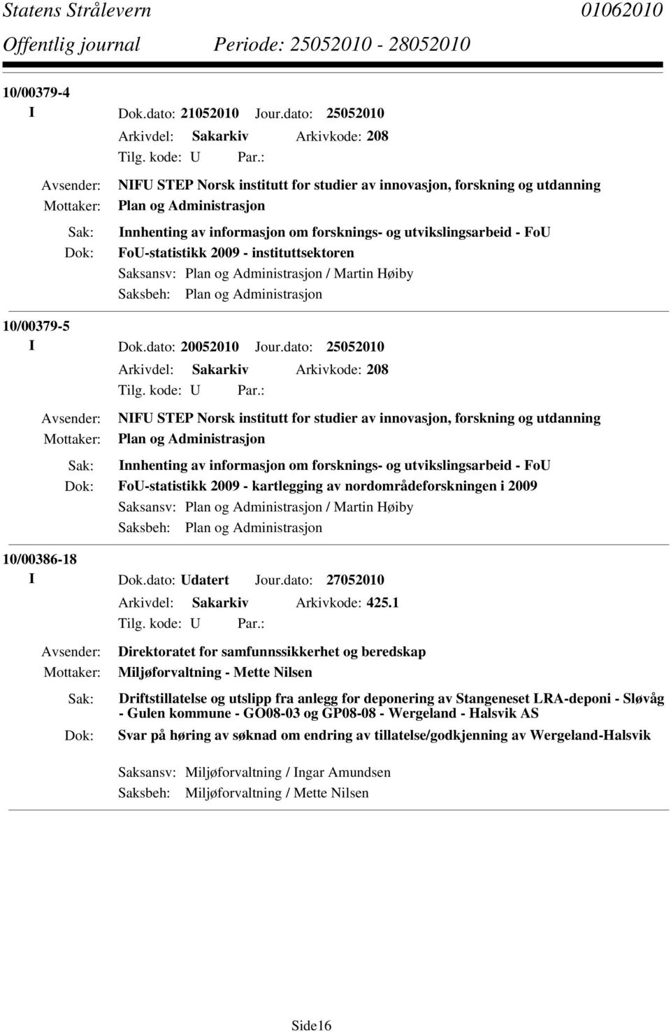 utvikslingsarbeid - FoU FoU-statistikk 2009 - instituttsektoren Saksansv: Plan og Administrasjon / Martin Høiby Saksbeh: Plan og Administrasjon 10/00379-5 I Dok.dato: 20052010 Jour.