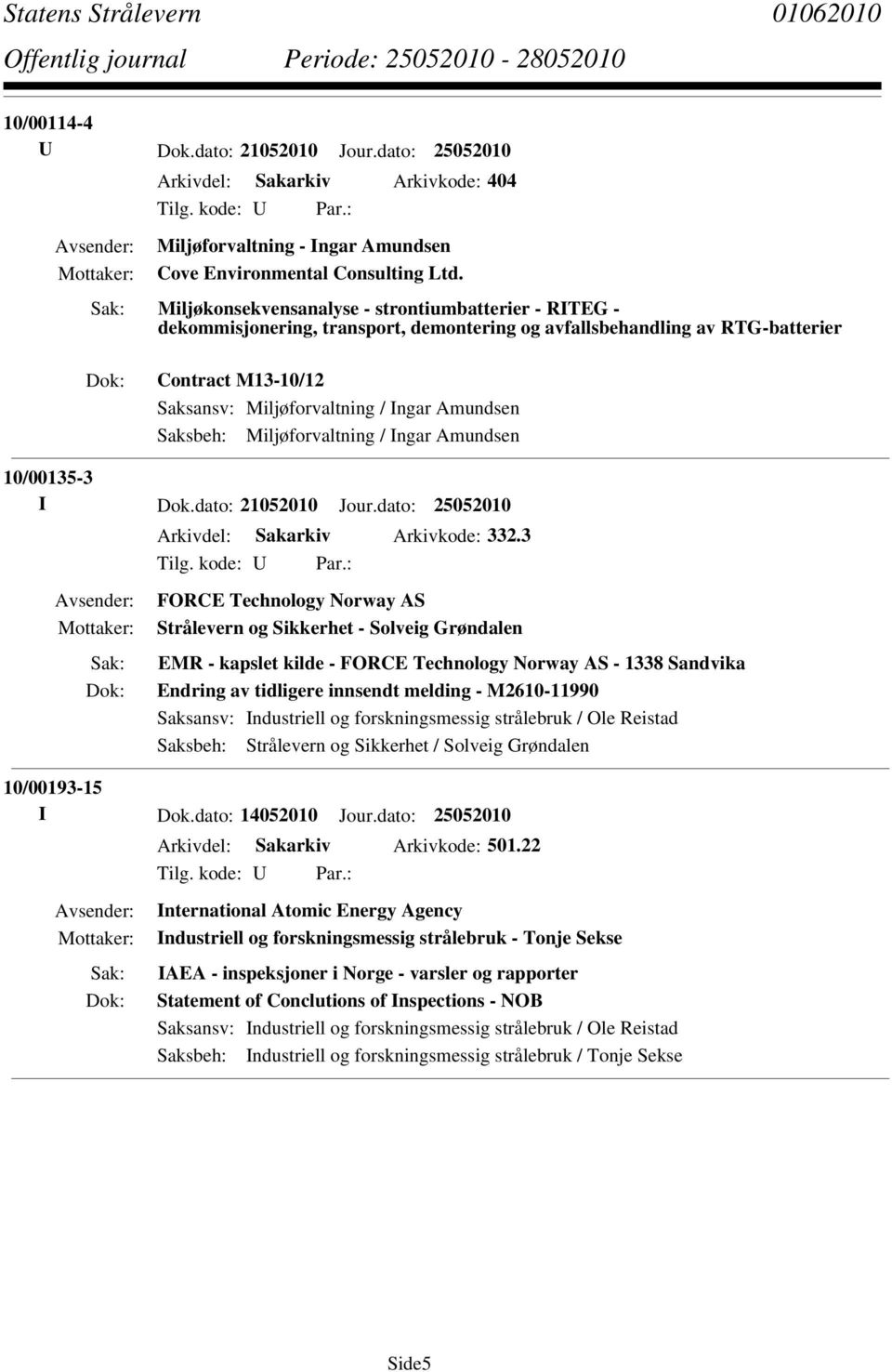 Saksbeh: Miljøforvaltning / Ingar Amundsen 10/00135-3 I Dok.dato: 21052010 Jour.dato: 25052010 Arkivdel: Sakarkiv Arkivkode: 332.