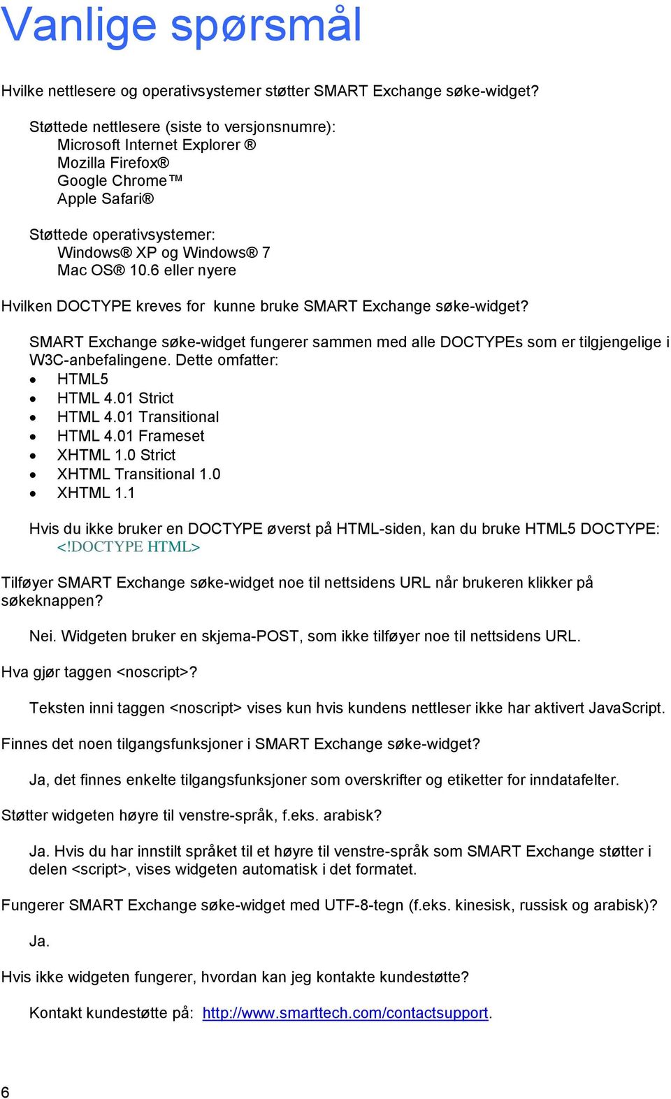 6 eller nyere Hvilken DOCTYPE kreves for kunne bruke SMART Exchange søke-widget? SMART Exchange søke-widget fungerer sammen med alle DOCTYPEs som er tilgjengelige i W3C-anbefalingene.