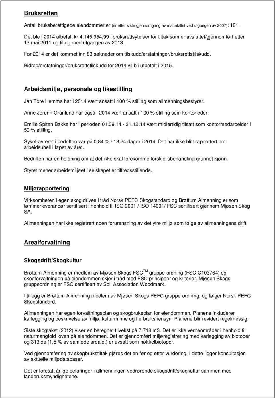 Bidrag/erstatninger/bruksrettstilskudd for 2014 vil bli utbetalt i 2015. Arbeidsmiljø, personale og likestilling Jan Tore Hemma har i 2014 vært ansatt i 100 % stilling som allmenningsbestyrer.