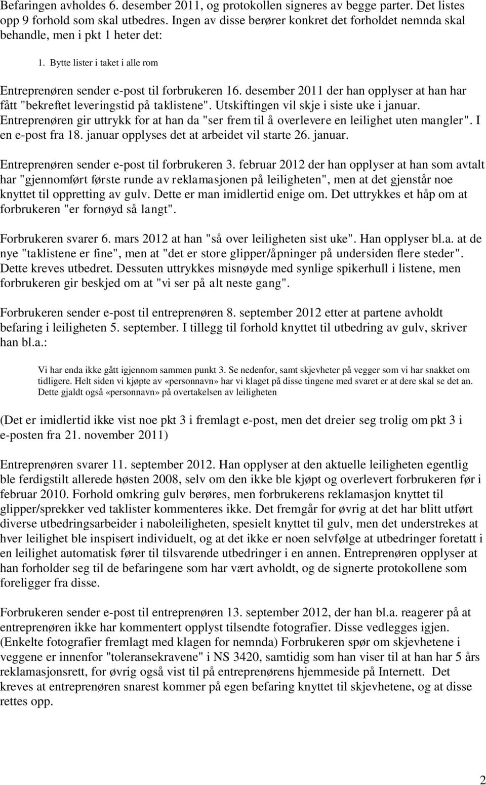 desember 2011 der han opplyser at han har fått "bekreftet leveringstid på taklistene". Utskiftingen vil skje i siste uke i januar.