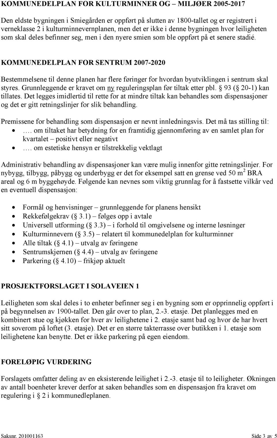 KOMMUNEDELPLAN FOR SENTRUM 2007-2020 Bestemmelsene til denne planen har flere føringer for hvordan byutviklingen i sentrum skal styres.