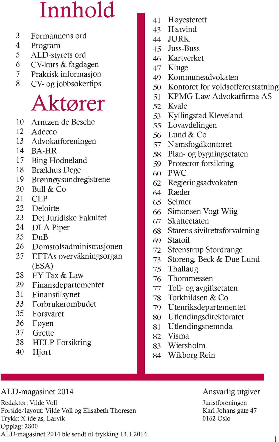 overvåkningsorgan (ESA) EY Tax & Law Finansdepartementet Finanstilsynet Forbrukerombudet Forsvaret Føyen Grette HELP Forsikring Hjort 41 43 44 45 46 47 49 50 51 52 53 55 56 57 58 59 60 62 64 65 66 67