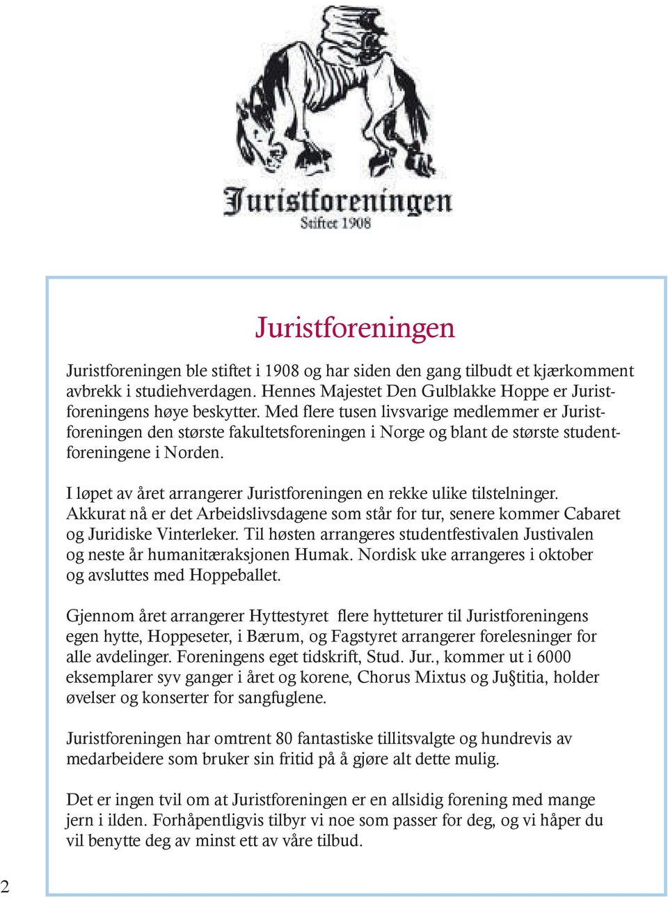 I løpet av året arrangerer Juristforeningen en rekke ulike tilstelninger. Akkurat nå er det Arbeidslivsdagene som står for tur, senere kommer Cabaret og Juridiske Vinterleker.