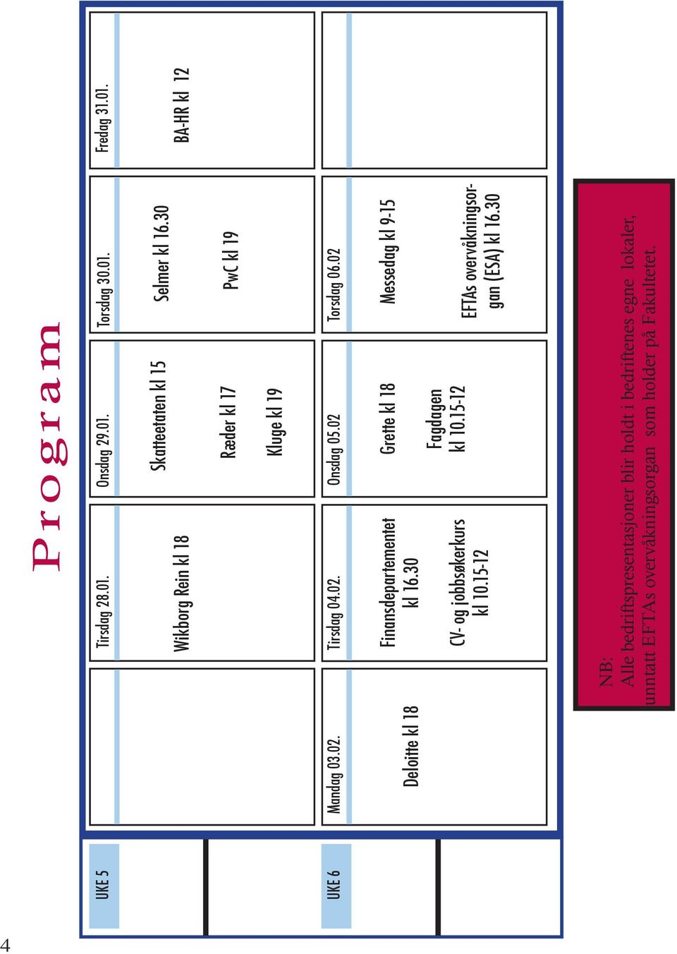 02 Deloitte kl 18 Finansdepartementet kl 16.30 CV- og jobbsøkerkurs kl 10.15-12 Grette kl 18 Fagdagen kl 10.