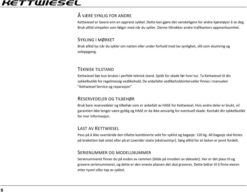 TEKNISK TILSTAND Kettwiesel bør kun brukes i perfekt teknisk stand. Sjekk for skade før hver tur. Ta Kettwiesel til din sykkelbutikk for regelmessig vedlikehold.