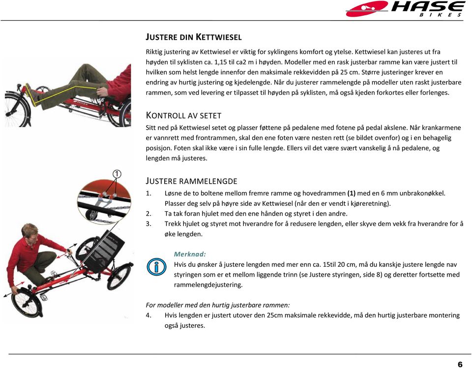 Når du justerer rammelengde på modeller uten raskt justerbare rammen, som ved levering er tilpasset til høyden på syklisten, må også kjeden forkortes eller forlenges.
