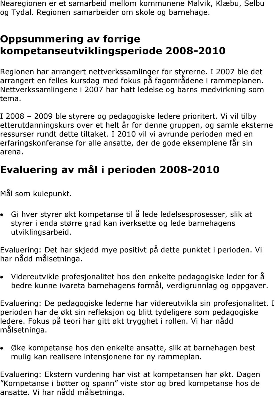 Nettverkssamlingene i 2007 har hatt ledelse og barns medvirkning som tema. I 2008 2009 ble styrere og pedagogiske ledere prioritert.