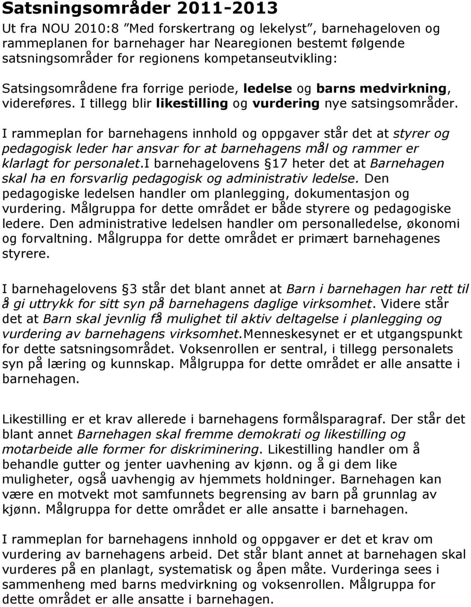 I rammeplan for barnehagens innhold og oppgaver står det at styrer og pedagogisk leder har ansvar for at barnehagens mål og rammer er klarlagt for personalet.