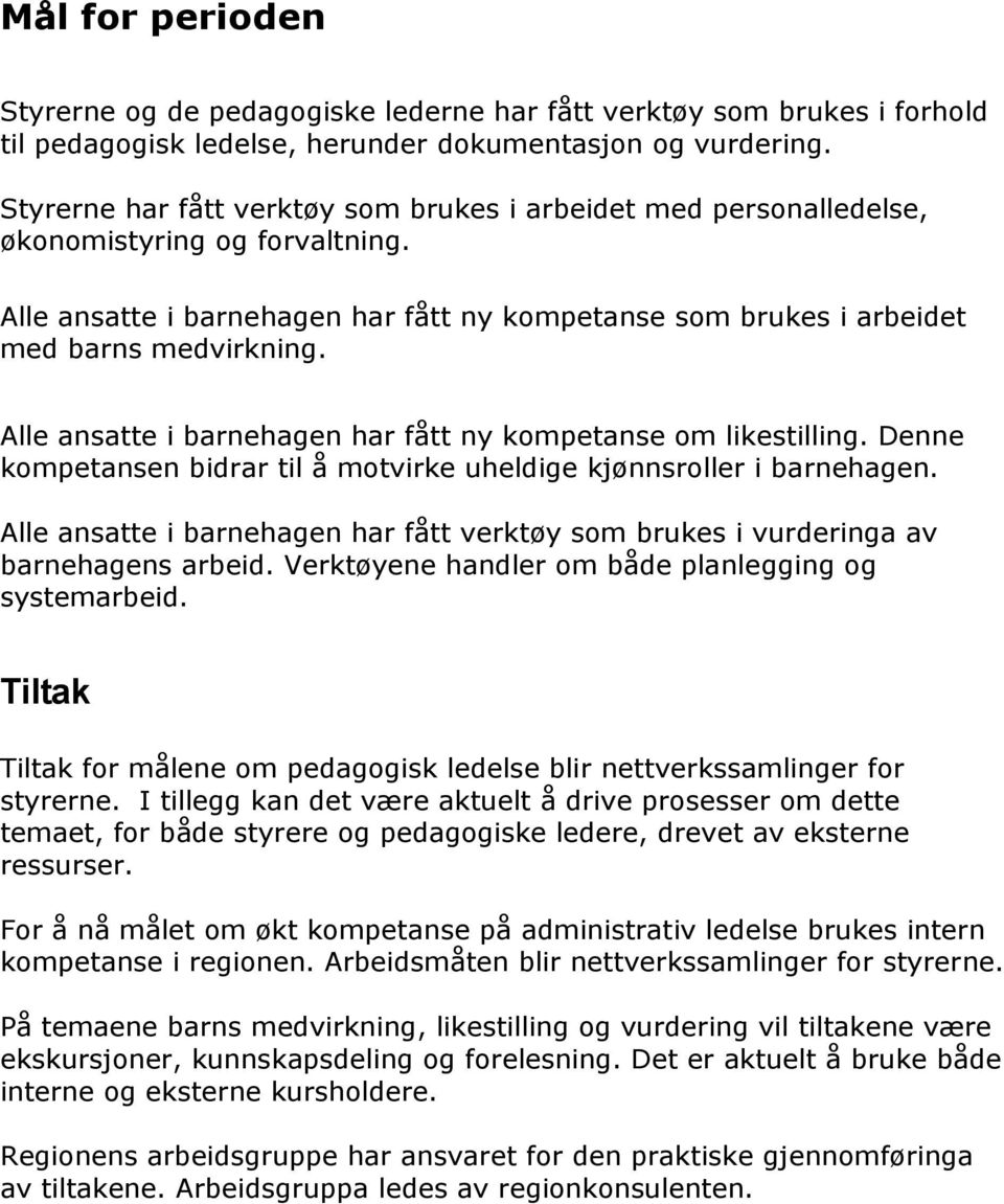 Alle ansatte i barnehagen har fått ny kompetanse om likestilling. Denne kompetansen bidrar til å motvirke uheldige kjønnsroller i barnehagen.