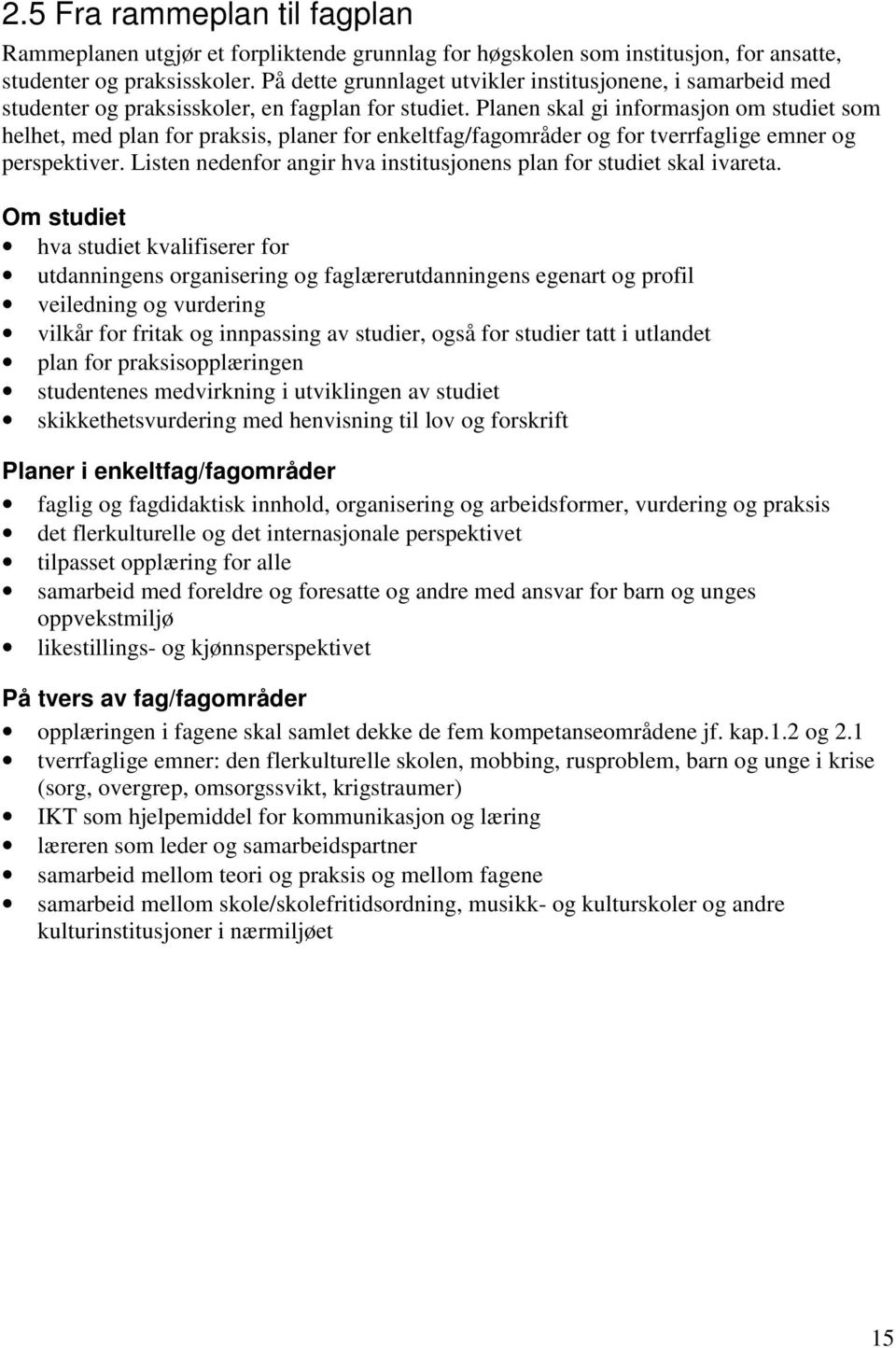 Planen skal gi informasjon om studiet som helhet, med plan for praksis, planer for enkeltfag/fagområder og for tverrfaglige emner og perspektiver.