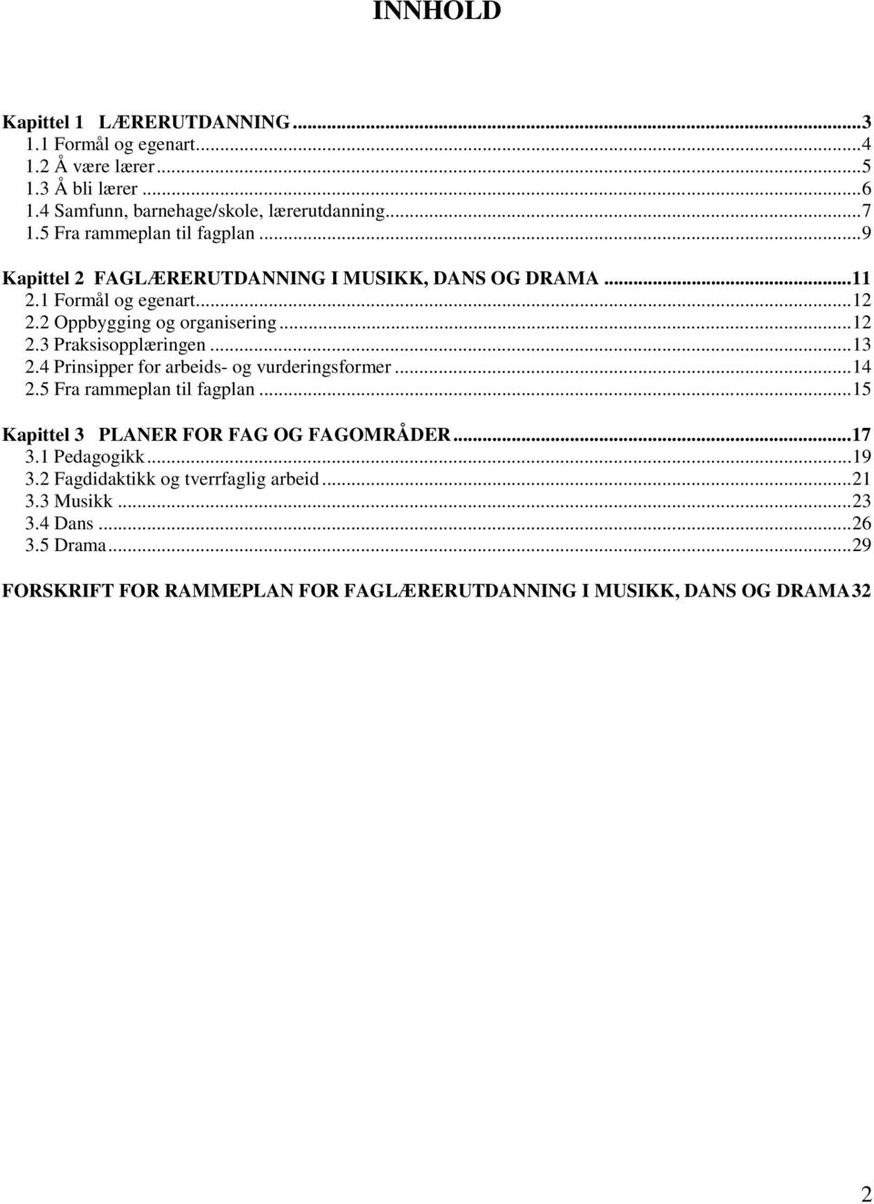 ..13 2.4 Prinsipper for arbeids- og vurderingsformer...14 2.5 Fra rammeplan til fagplan...15 Kapittel 3 PLANER FOR FAG OG FAGOMRÅDER...17 3.1 Pedagogikk...19 3.