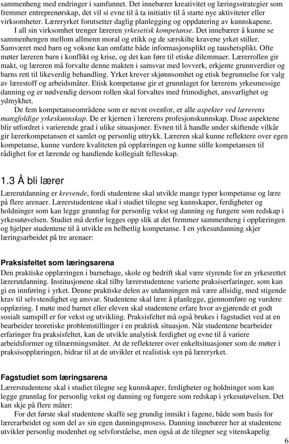 Det innebærer å kunne se sammenhengen mellom allmenn moral og etikk og de særskilte kravene yrket stiller. Samværet med barn og voksne kan omfatte både informasjonsplikt og taushetsplikt.