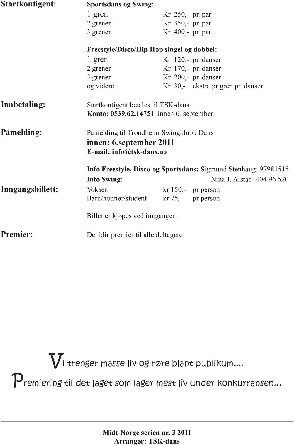 september Påmelding til Trondheim Swingklubb Dans innen: 6.september 2011 E-mail: info@tsk-dans.no Info Freestyle, Disco og Sportsdans: Sigmund Stenhaug: 97981515 Info Swing: Nina J.