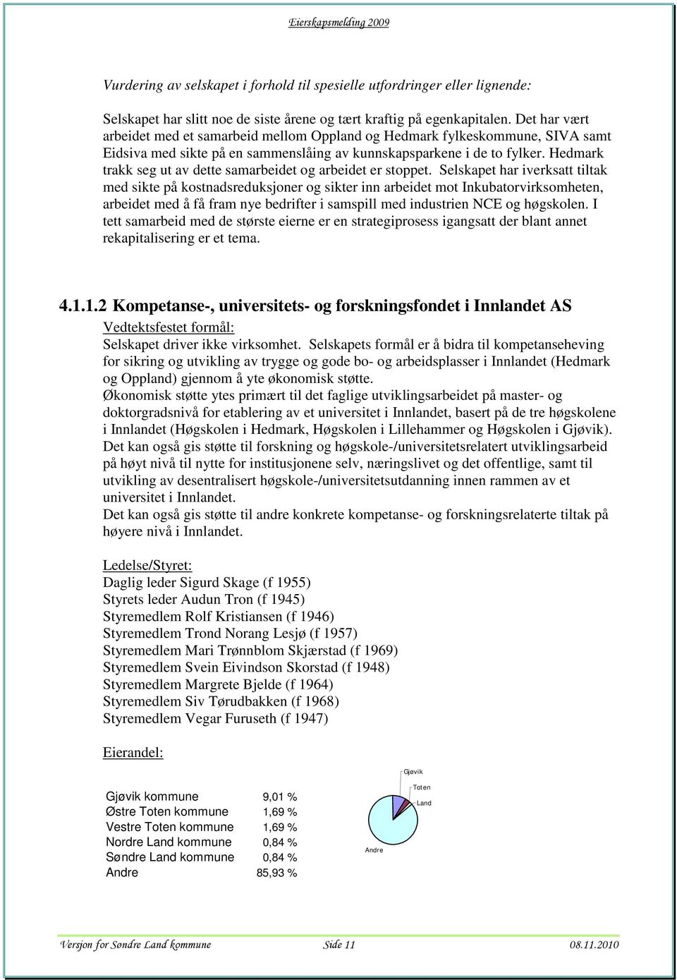 Hedmark trakk seg ut av dette samarbeidet og arbeidet er stoppet.