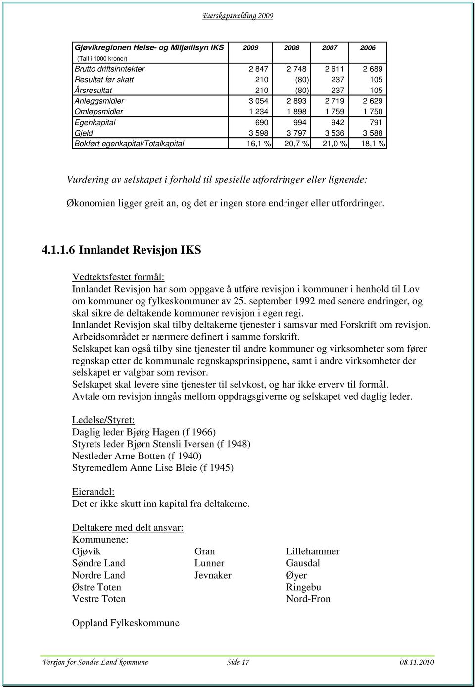 forhold til spesielle utfordringer eller lignende: Økonomien ligger greit an, og det er ingen store endringer eller utfordringer. 4.1.