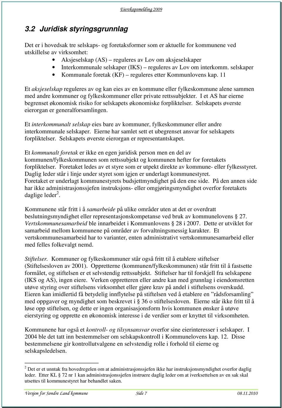 11 Et aksjeselskap reguleres av og kan eies av en kommune eller fylkeskommune alene sammen med andre kommuner og fylkeskommuner eller private rettssubjekter.